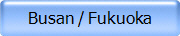 Busan / Fukuoka